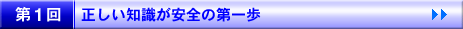 正しい知識が安全の第一歩